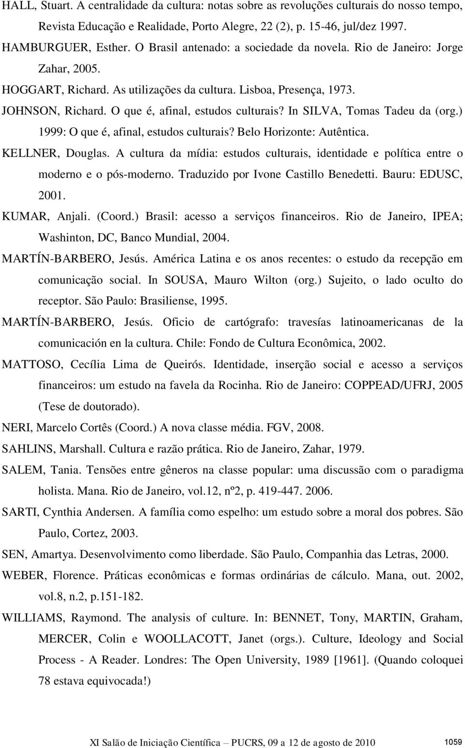 In SILVA, Tomas Tadeu da (org.) 1999: O que é, afinal, estudos culturais? Belo Horizonte: Autêntica. KELLNER, Douglas.