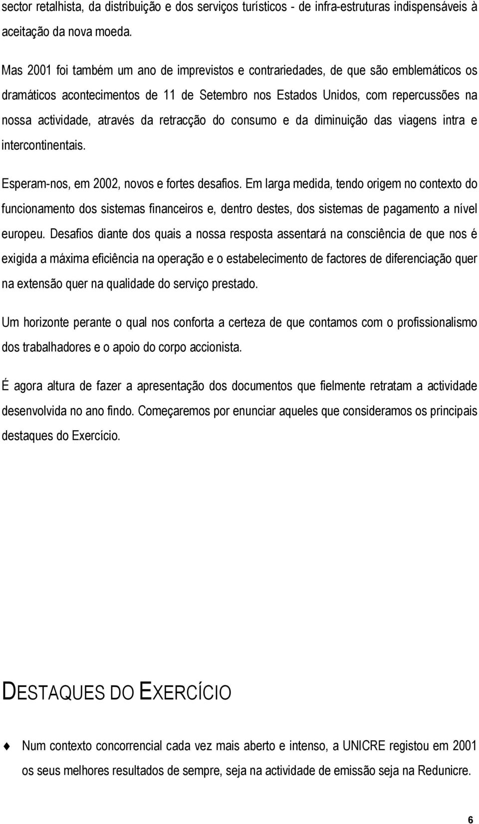 retracção do consumo e da diminuição das viagens intra e intercontinentais. Esperam-nos, em 2002, novos e fortes desafios.