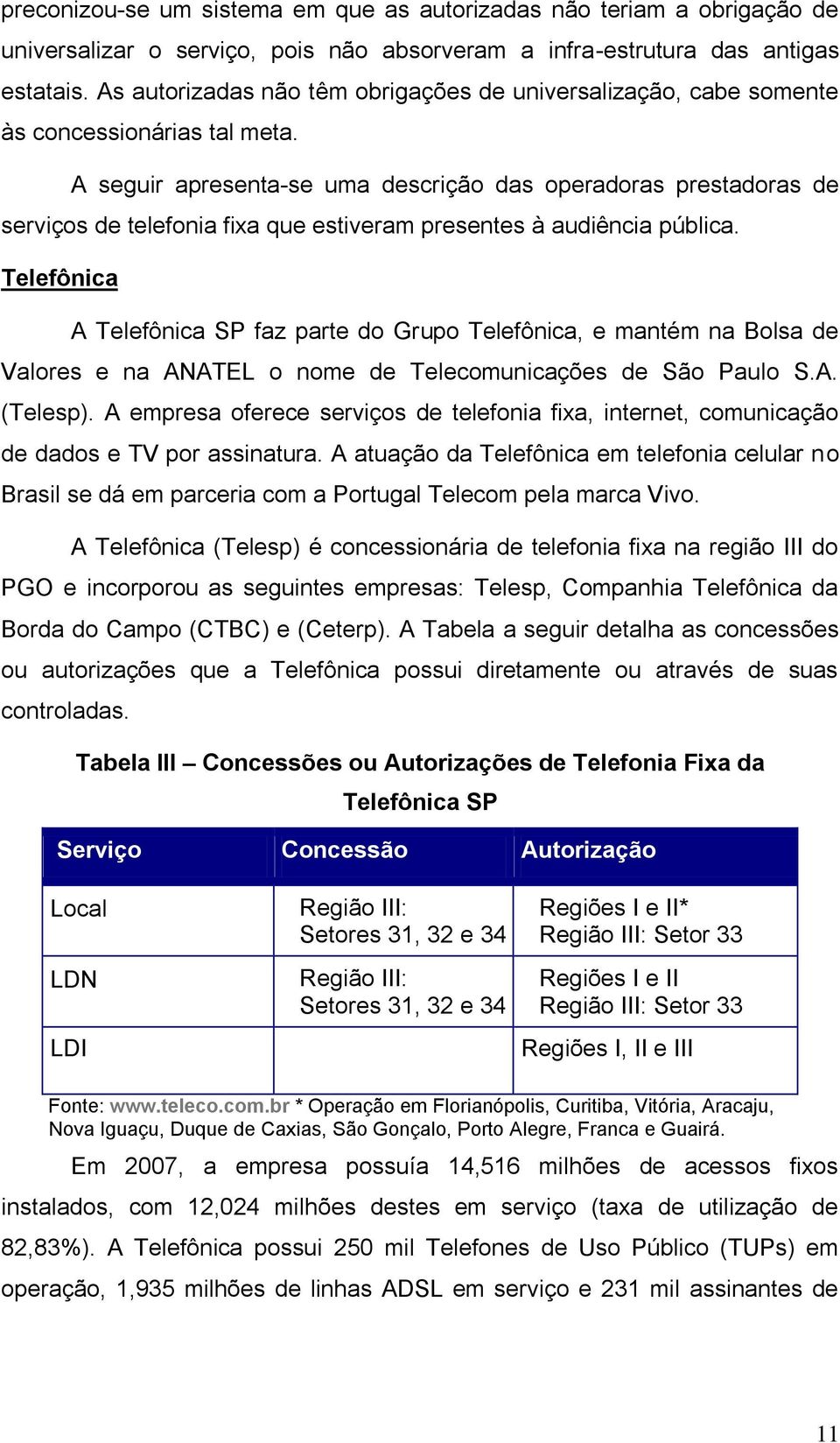 A seguir apresenta-se uma descrição das operadoras prestadoras de serviços de telefonia fixa que estiveram presentes à audiência pública.