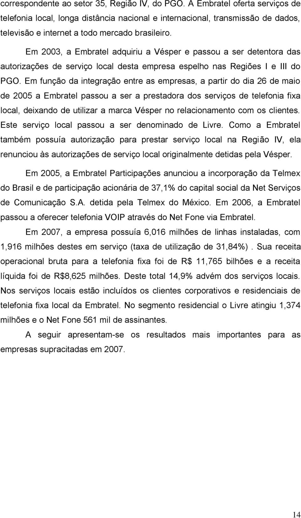 Em 2003, a Embratel adquiriu a Vésper e passou a ser detentora das autorizações de serviço local desta empresa espelho nas Regiões I e III do PGO.