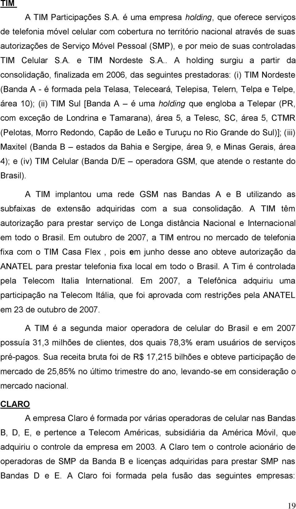 é uma empresa holding, que oferece serviços de telefonia móvel celular com cobertura no território nacional através de suas autorizações de Serviço Móvel Pessoal (SMP), e por meio de suas controladas