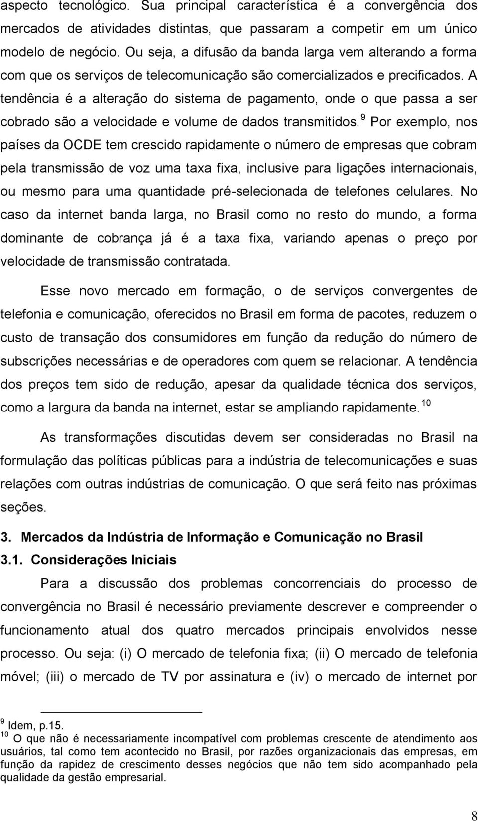 A tendência é a alteração do sistema de pagamento, onde o que passa a ser cobrado são a velocidade e volume de dados transmitidos.