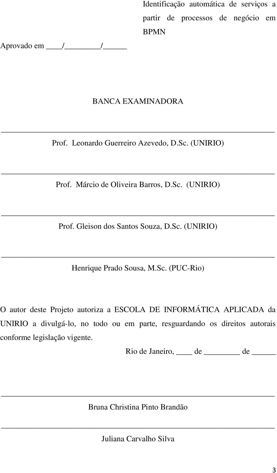 Sc. (PUC-Rio) O autor deste Projeto autoriza a ESCOLA DE INFORMÁTICA APLICADA da UNIRIO a divulgá-lo, no todo ou em parte, resguardando