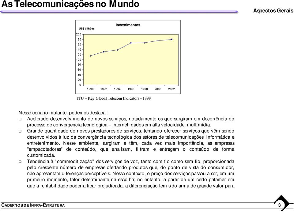 Grande quantidade de novos prestadores de serviços, tentando oferecer serviços que vêm sendo desenvolvidos à luz da convergência tecnológica dos setores de telecomunicações, informática e