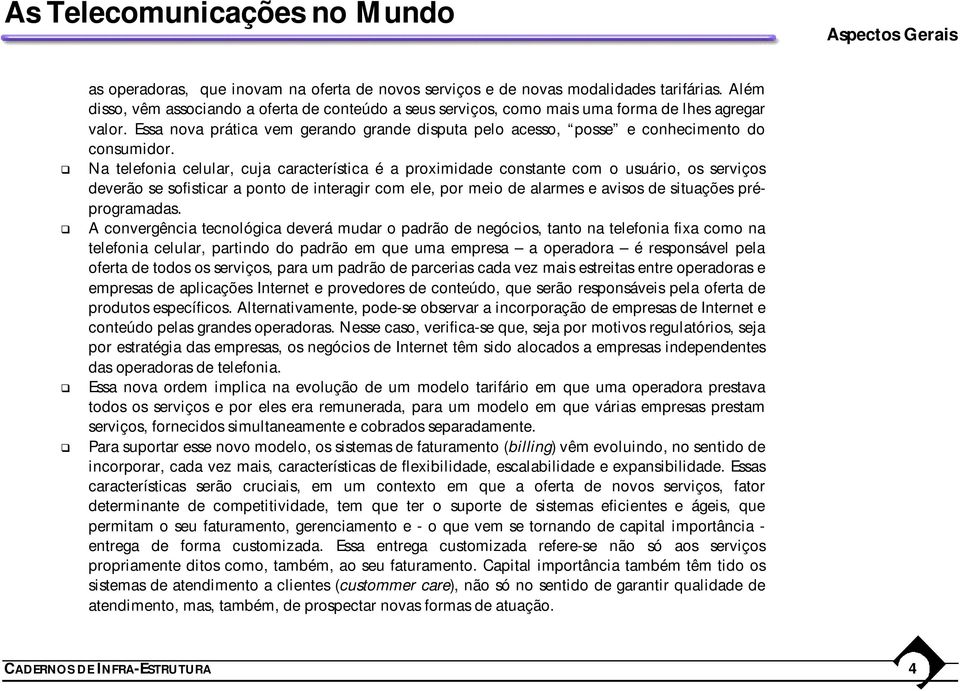 Essa nova prática vem gerando grande disputa pelo acesso, posse e conhecimento do consumidor.