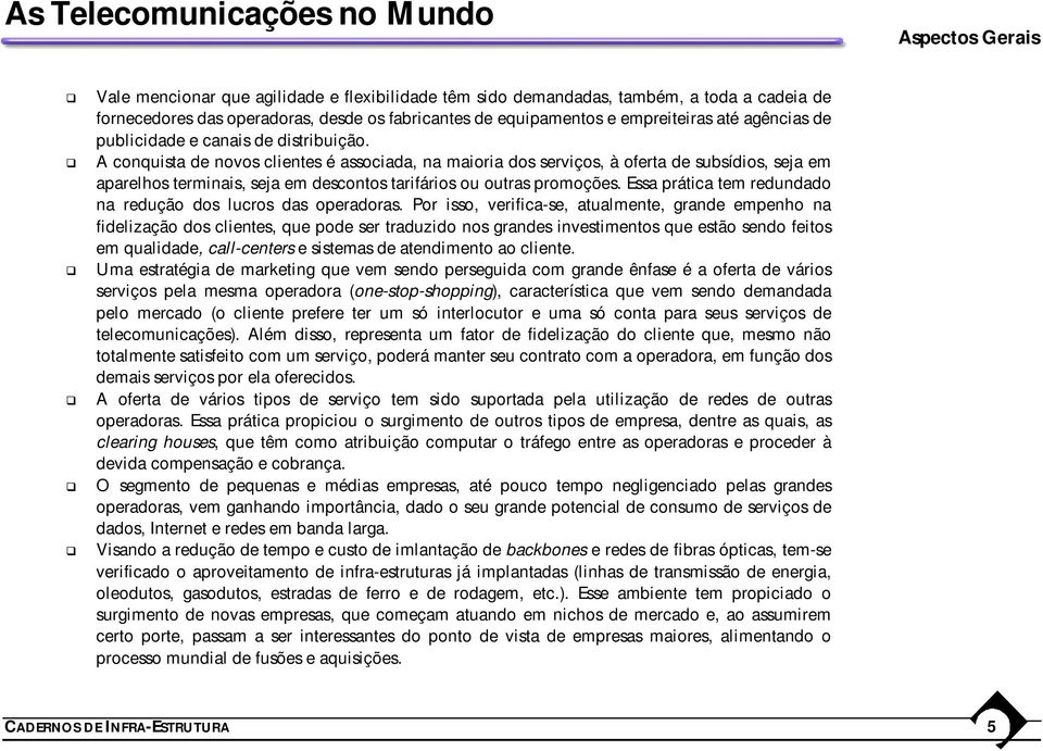 A conquista de novos clientes é associada, na maioria dos serviços, à oferta de subsídios, seja em aparelhos terminais, seja em descontos tarifários ou outras promoções.