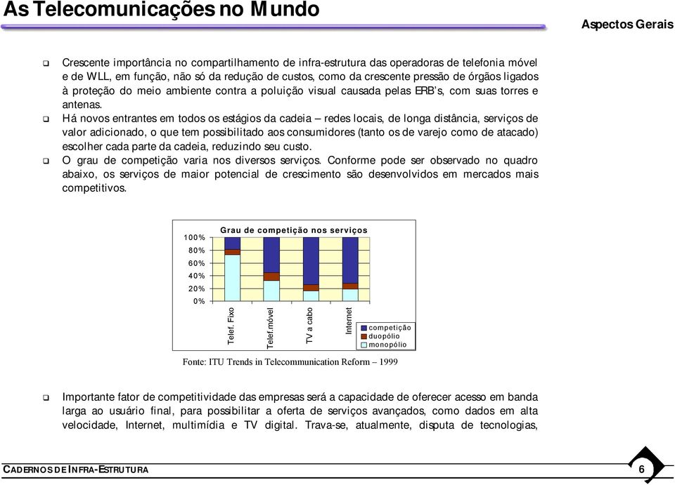 Há novos entrantes em todos os estágios da cadeia redes locais, de longa distância, serviços de valor adicionado, o que tem possibilitado aos consumidores (tanto os de varejo como de atacado)