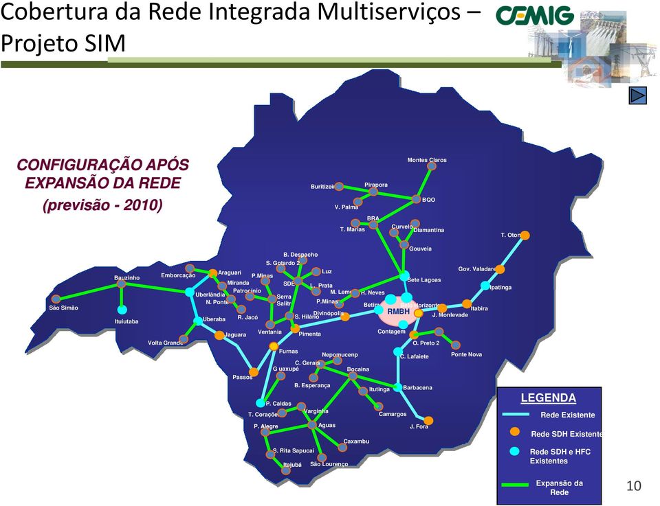 Jacó Divinópolis S. Hilário R. Neves Betim Gouveia Sete Lagoas Gov. Valadares Belo Horizonte Itabira RMBH J. Monlevade Ipatinga Volta Grande Jaguara Passos Ventania P. Caldas T.