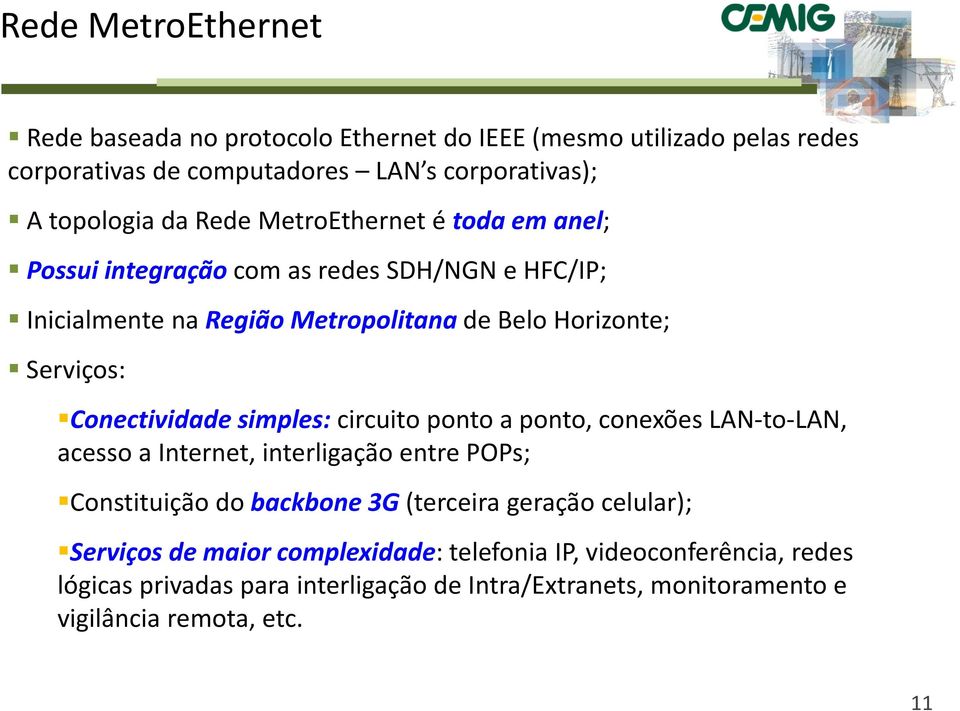 simples: circuito ponto a ponto, conexões LAN to LAN, acesso a Internet, interligação entre POPs; Constituição do backbone 3G (terceira geração celular);