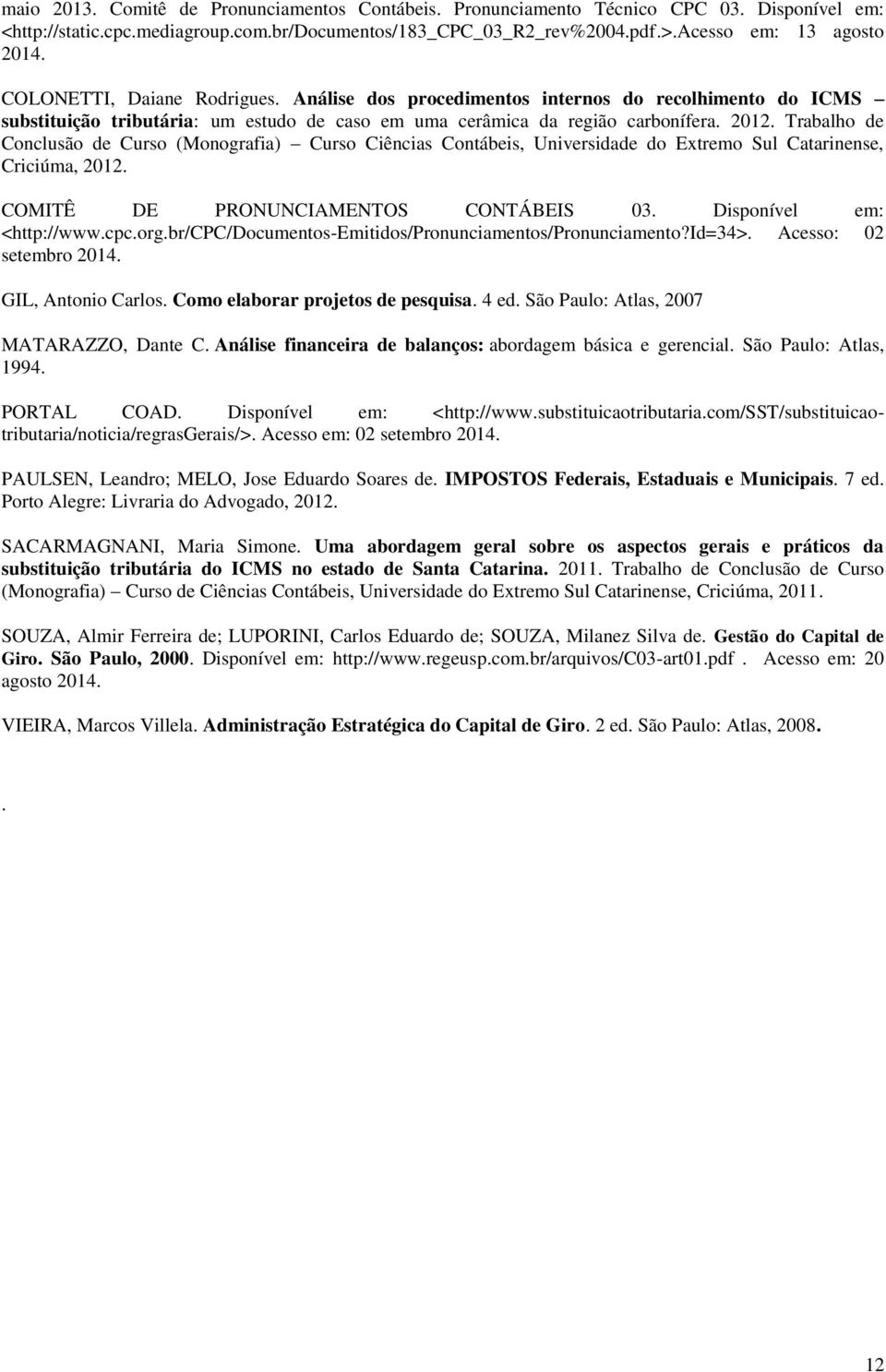 Trabalho de Conclusão de Curso (Monografia) Curso Ciências Contábeis, Universidade do Extremo Sul Catarinense, Criciúma, 2012. COMITÊ DE PRONUNCIAMENTOS CONTÁBEIS 03. Disponível em: <http://www.cpc.