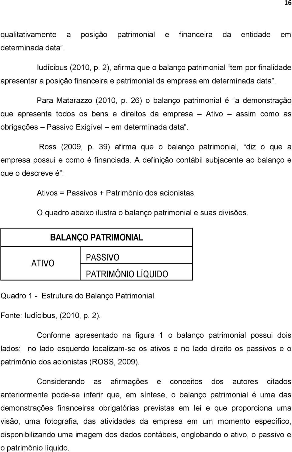 26) o balanço patrimonial é a demonstração que apresenta todos os bens e direitos da empresa Ativo assim como as obrigações Passivo Exigível em determinada data. Ross (2009, p.