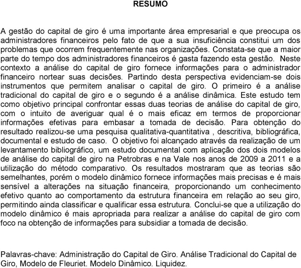 Neste contexto a análise do capital de giro fornece informações para o administrador financeiro nortear suas decisões.