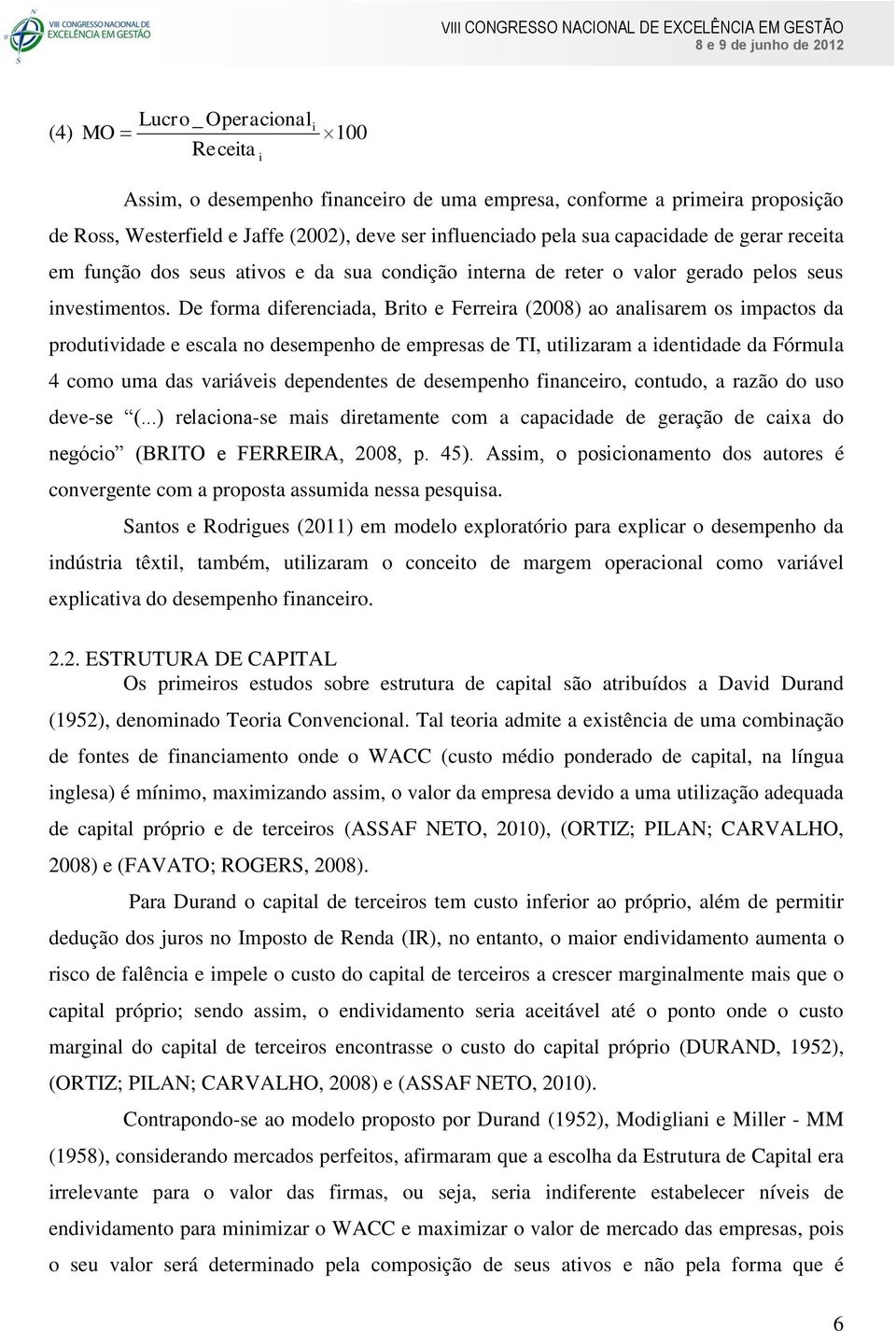 De forma dferencada, Brto e Ferrera (2008) ao analsarem os mpactos da produtvdade e escala no desempenho de empresas de TI, utlzaram a dentdade da Fórmula 4 como uma das varáves dependentes de