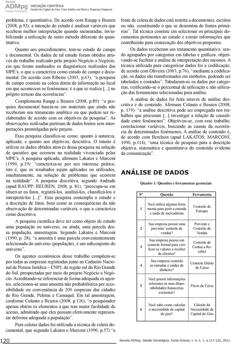 Quanto aos procedimentos, tem-se estudo de campo e documental.