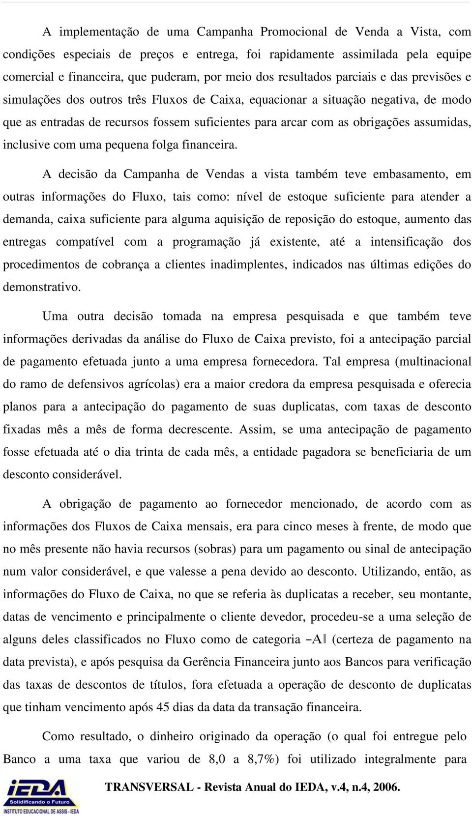 assumidas, inclusive com uma pequena folga financeira.