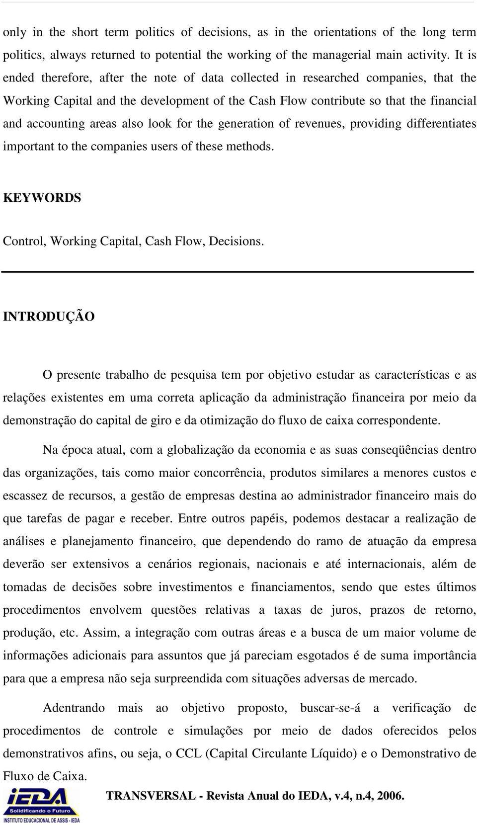 also look for the generation of revenues, providing differentiates important to the companies users of these methods. KEYWORDS Control, Working Capital, Cash Flow, Decisions.