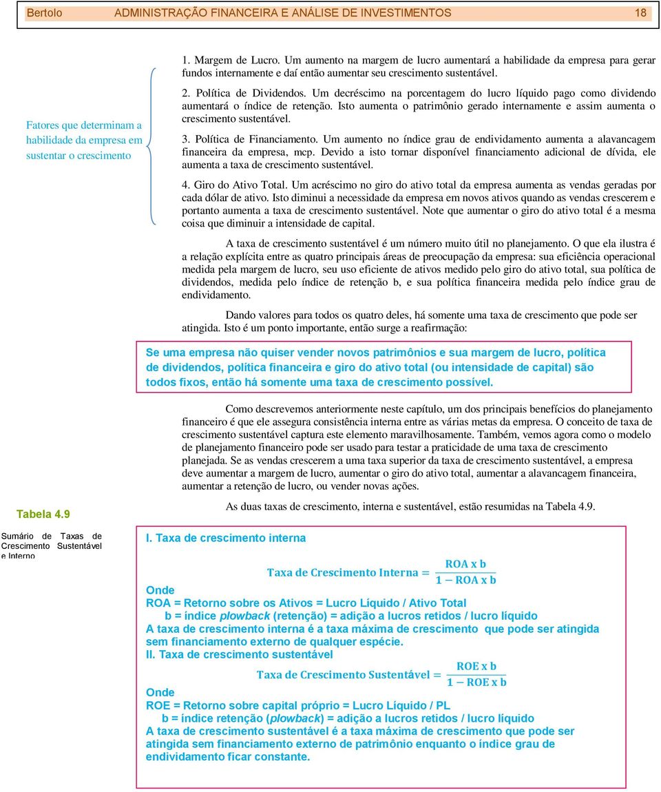 Um decréscimo na porcentagem do lucro líquido pago como dividendo aumentará o índice de retenção. Isto aumenta o patrimônio gerado internamente e assim aumenta o crescimento sustentável. 3.