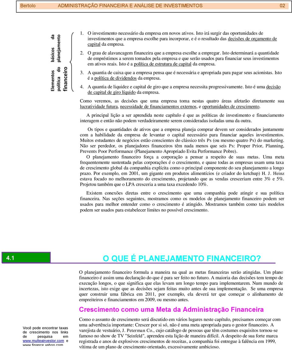 O grau de alavancagem financeira que a empresa escolhe a empregar.