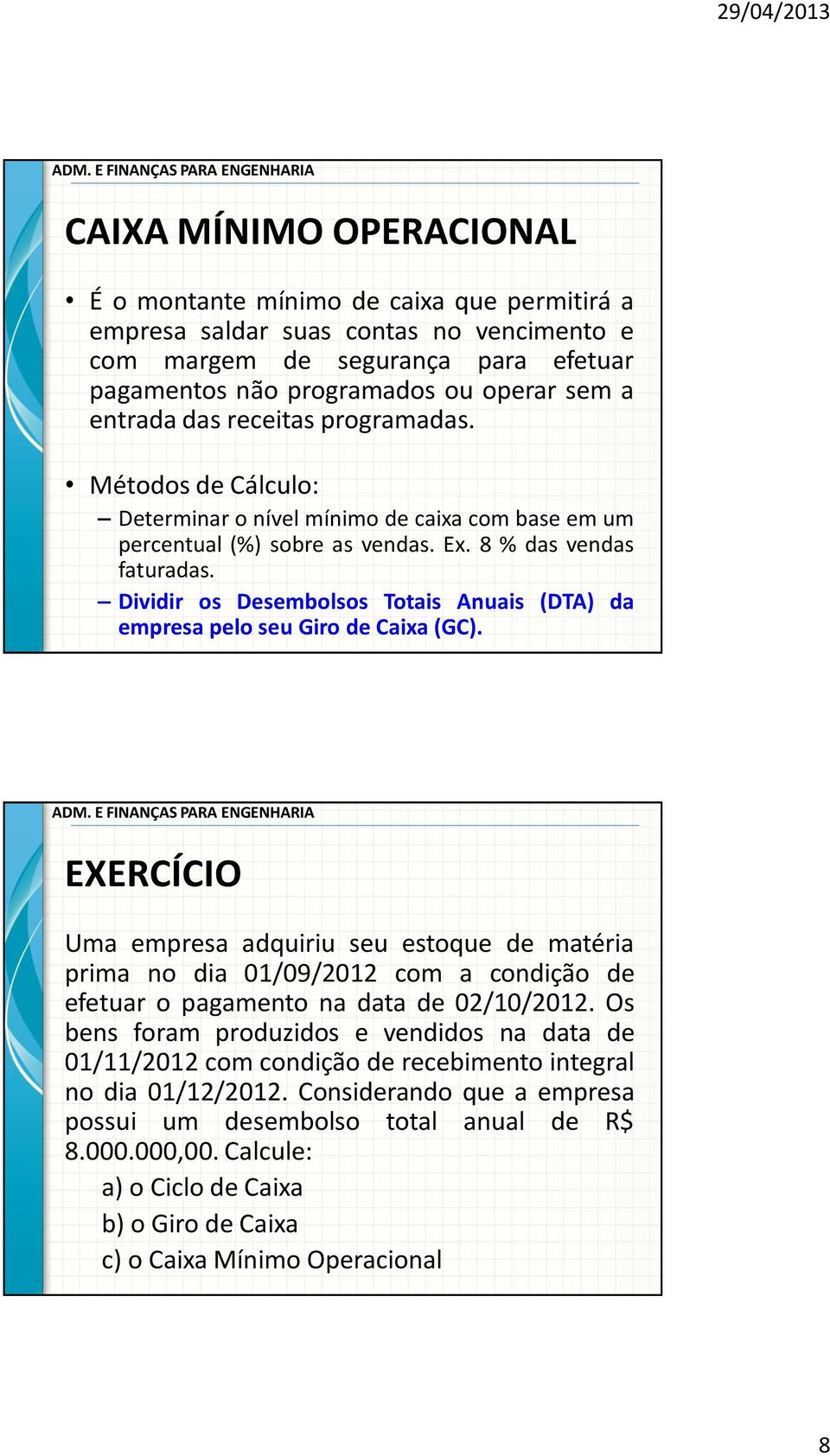 Dividir os Desembolsos Totais Anuais (DTA) da empresa pelo seu Giro de Caixa (GC).