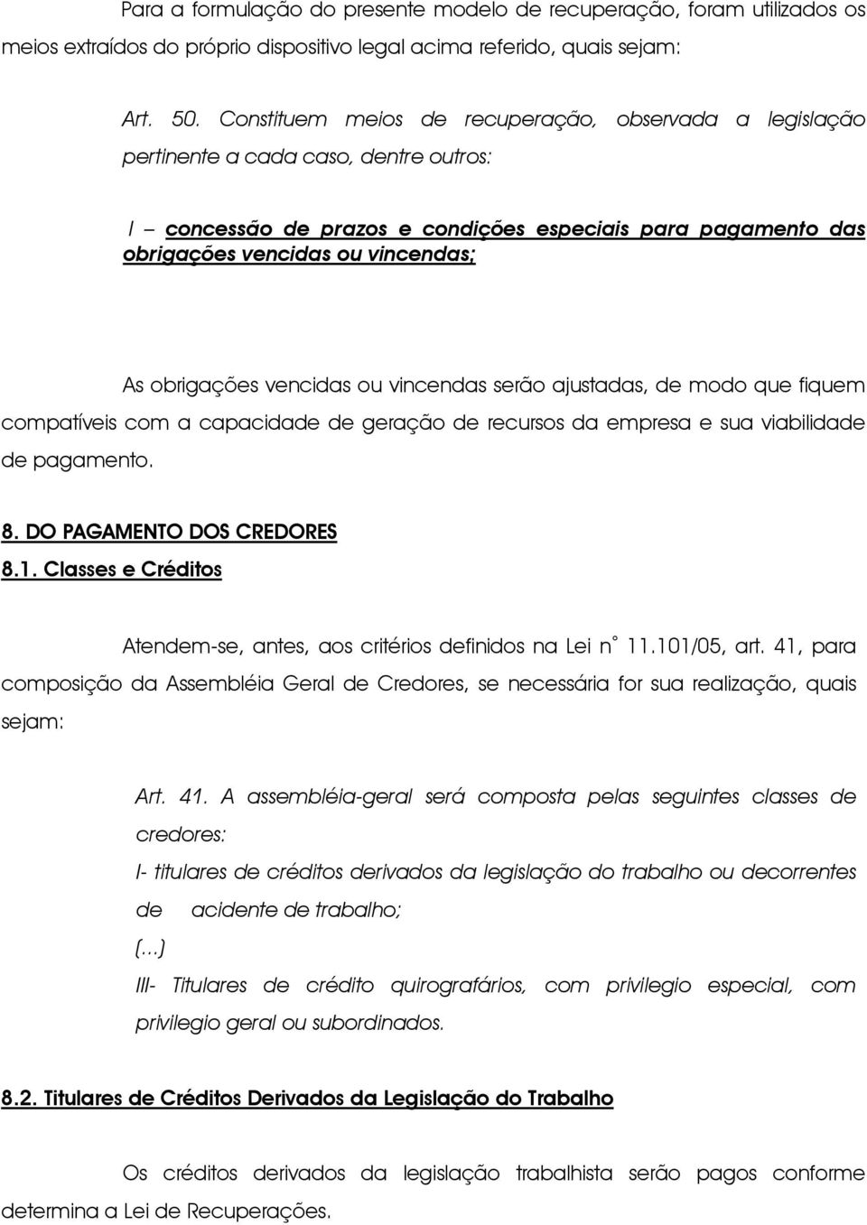 obrigações vencidas ou vincendas serão ajustadas, de modo que fiquem compatíveis com a capacidade de geração de recursos da empresa e sua viabilidade de pagamento. 8. DO PAGAMENTO DOS CREDORES 8.1.