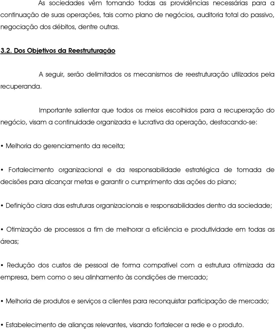 A seguir, serão delimitados os mecanismos de reestruturação utilizados pela Importante salientar que todos os meios escolhidos para a recuperação do negócio, visam a continuidade organizada e