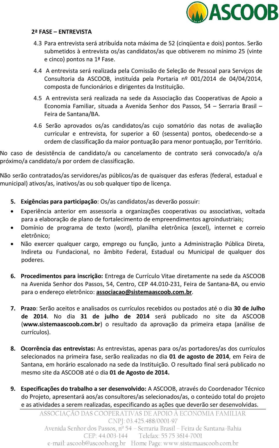 4 A entrevista será realizada pela Comissão de Seleção de Pessoal para Serviços de Consultoria da ASCOOB, instituída pela Portaria nº 001/2014 de 04/04/2014, composta de funcionários e dirigentes da