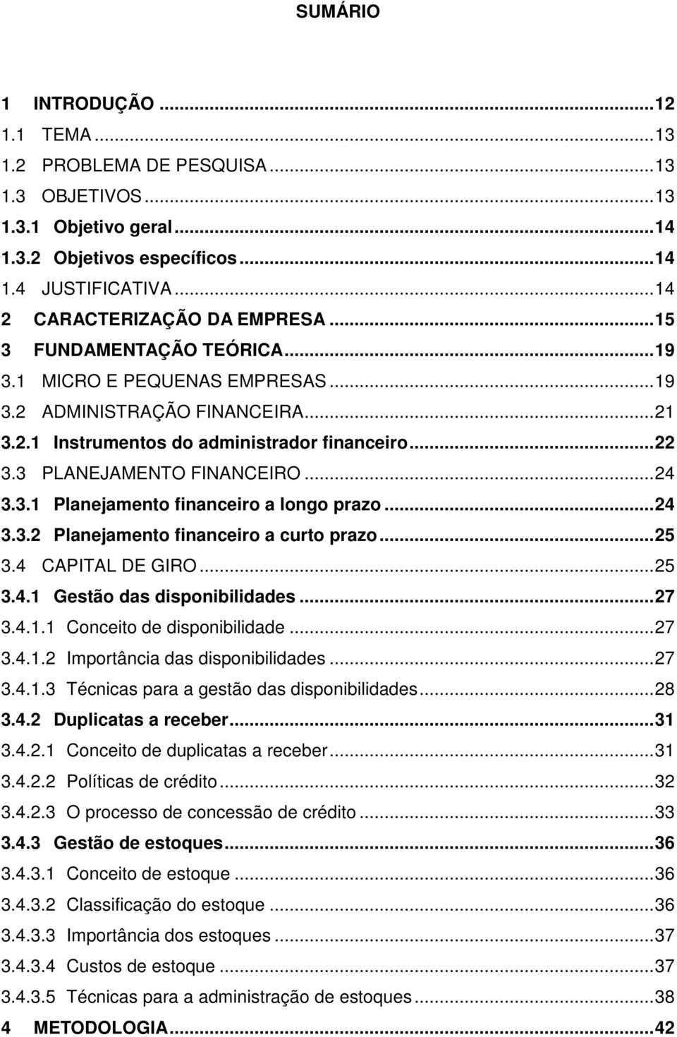 3 PLANEJAMENTO FINANCEIRO... 24 3.3.1 Planejamento financeiro a longo prazo... 24 3.3.2 Planejamento financeiro a curto prazo... 25 3.4 CAPITAL DE GIRO... 25 3.4.1 Gestão das disponibilidades... 27 3.