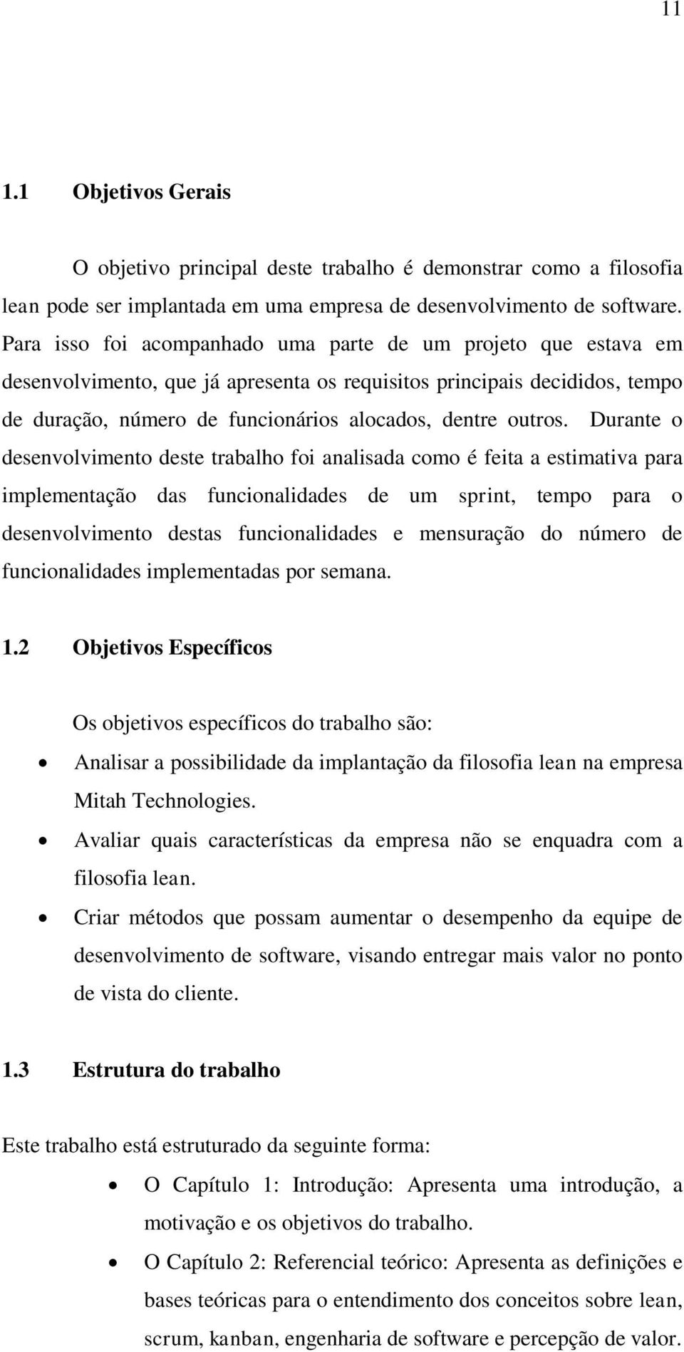 Durante o desenvolvimento deste trabalho foi analisada como é feita a estimativa para implementação das funcionalidades de um sprint, tempo para o desenvolvimento destas funcionalidades e mensuração