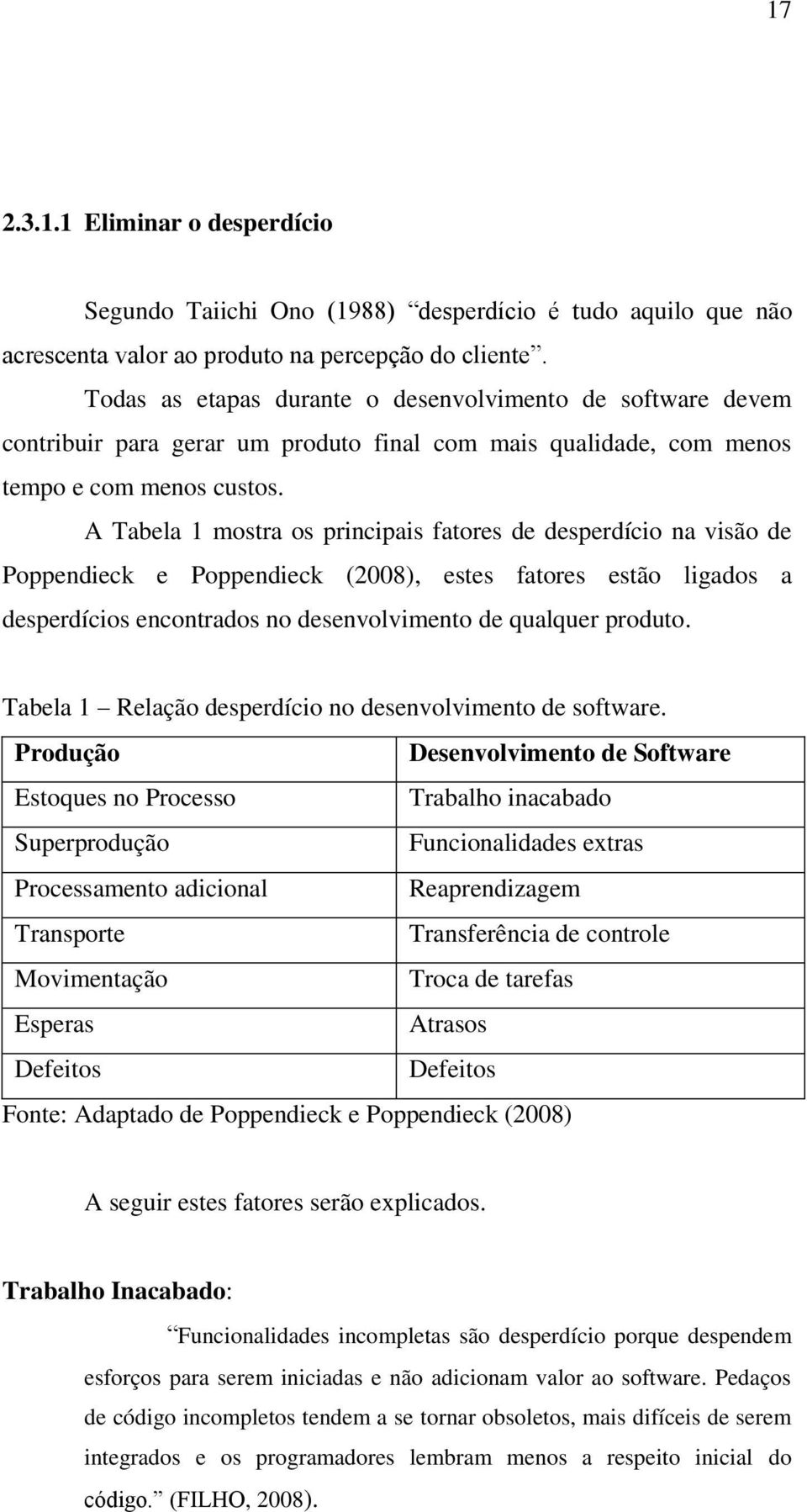 A Tabela 1 mostra os principais fatores de desperdício na visão de Poppendieck e Poppendieck (2008), estes fatores estão ligados a desperdícios encontrados no desenvolvimento de qualquer produto.