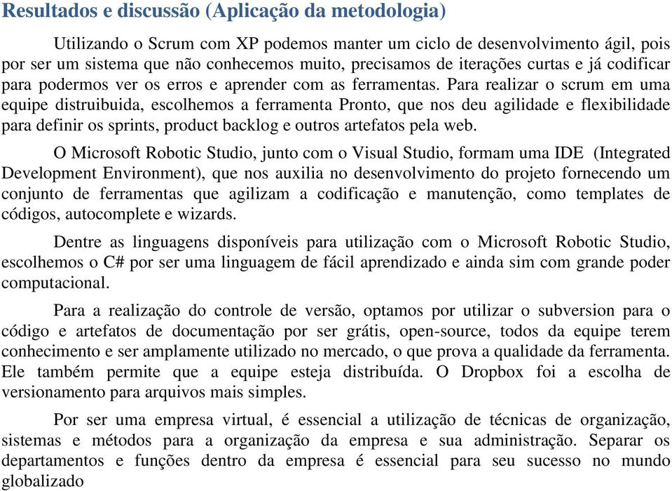 Para realizar o scrum em uma equipe distruibuida, escolhemos a ferramenta Pronto, que nos deu agilidade e flexibilidade para definir os sprints, product backlog e outros artefatos pela web.