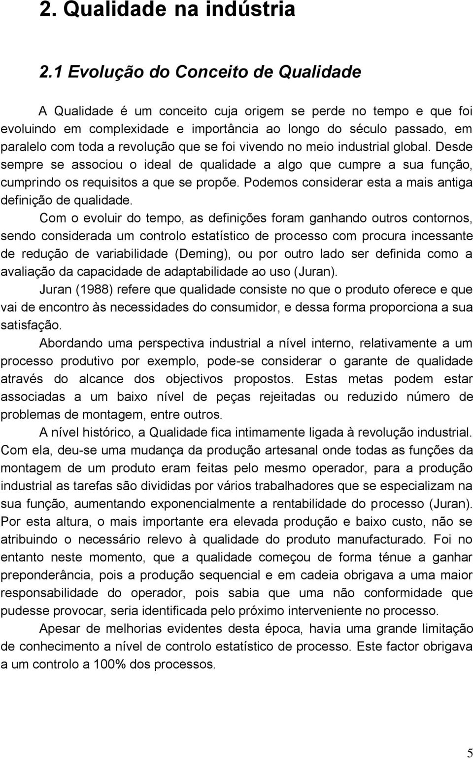 revolução que se foi vivendo no meio industrial global. Desde sempre se associou o ideal de qualidade a algo que cumpre a sua função, cumprindo os requisitos a que se propõe.