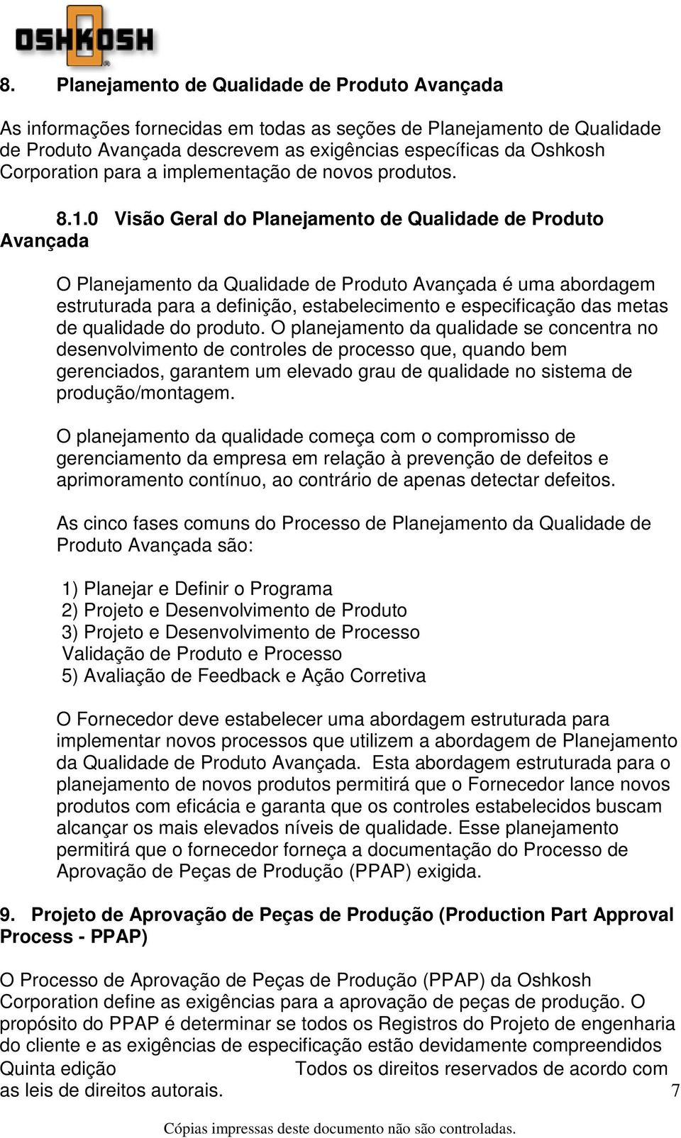 0 Visão Geral do Planejamento de Qualidade de Produto Avançada O Planejamento da Qualidade de Produto Avançada é uma abordagem estruturada para a definição, estabelecimento e especificação das metas