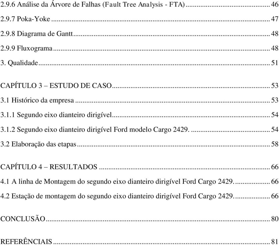 ... 54 3.2 Elaboração das etapas... 58 CAPÍTULO 4 RESULTADOS... 66 4.1 A linha de Montagem do segundo eixo dianteiro dirigível Ford Cargo 2429.... 66 4.2 Estação de montagem do segundo eixo dianteiro dirigível Ford Cargo 2429.