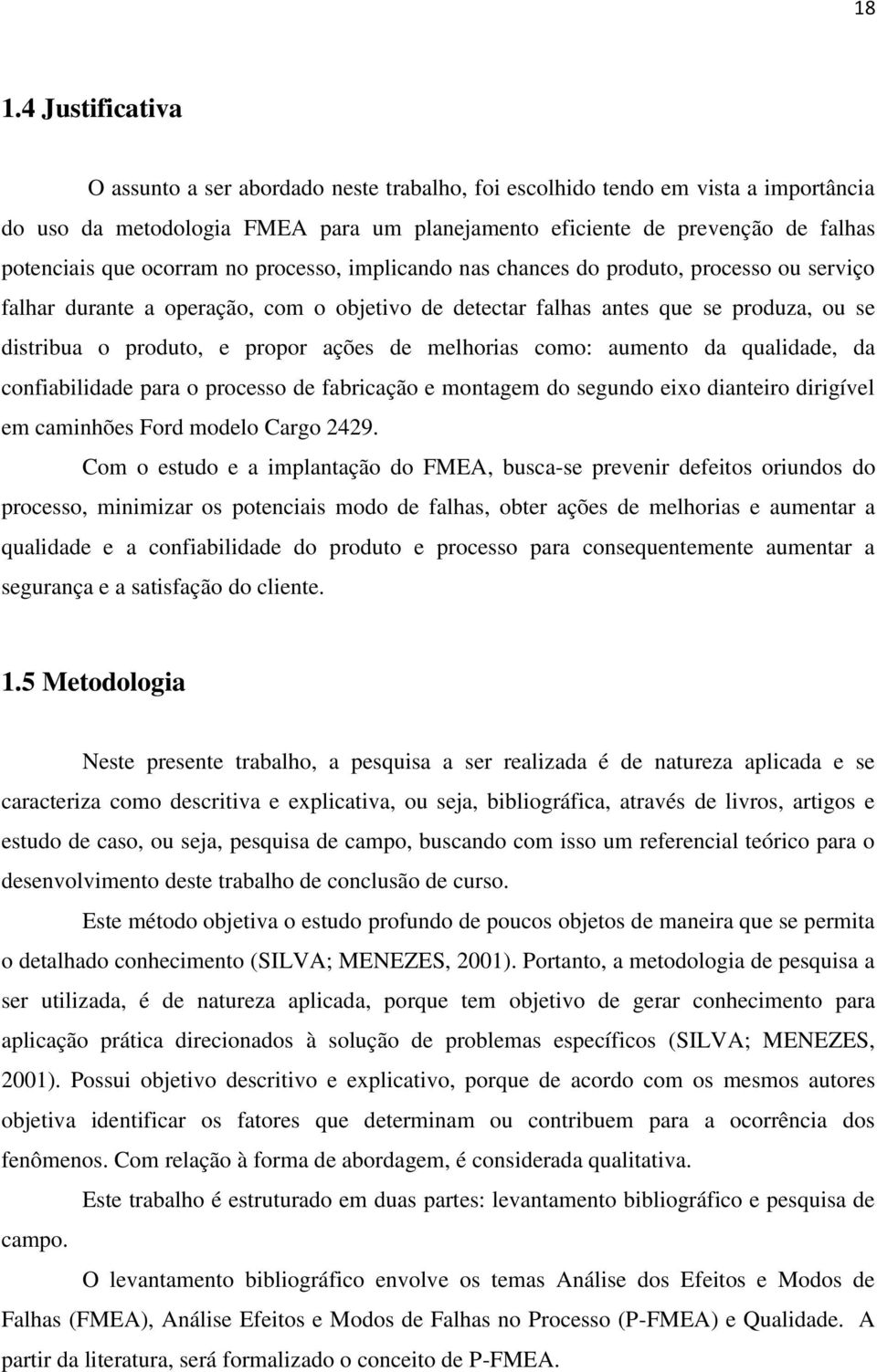 ações de melhorias como: aumento da qualidade, da confiabilidade para o processo de fabricação e montagem do segundo eixo dianteiro dirigível em caminhões Ford modelo Cargo 2429.