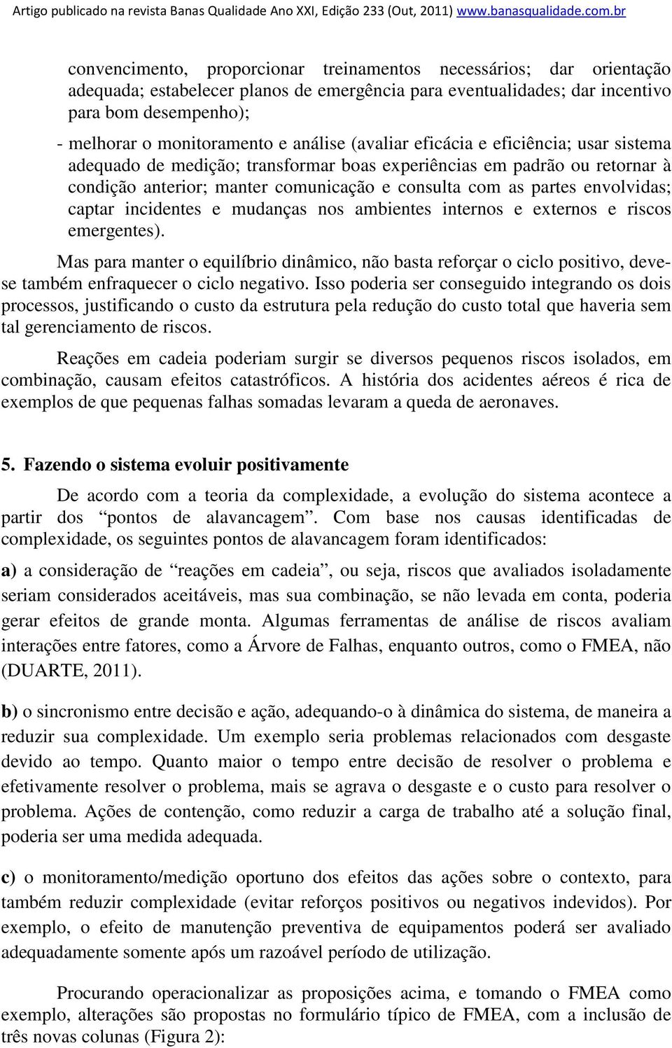 envolvidas; captar incidentes e mudanças nos ambientes internos e externos e riscos emergentes).