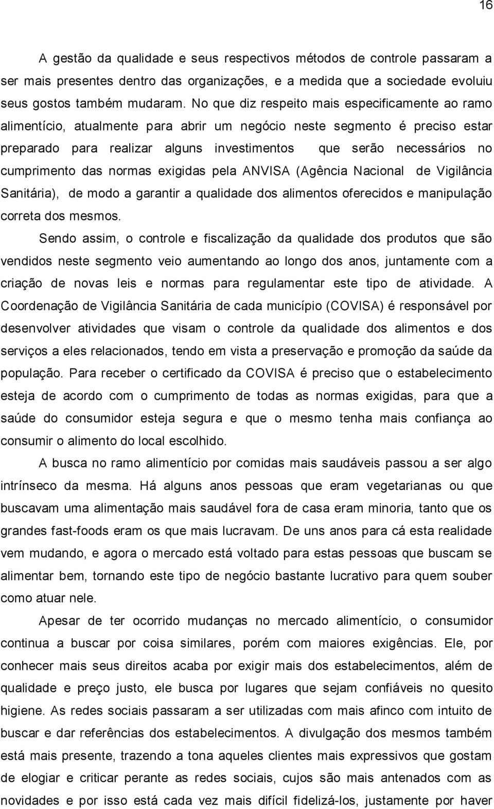 cumprimento das normas exigidas pela ANVISA (Agência Nacional de Vigilância Sanitária), de modo a garantir a qualidade dos alimentos oferecidos e manipulação correta dos mesmos.