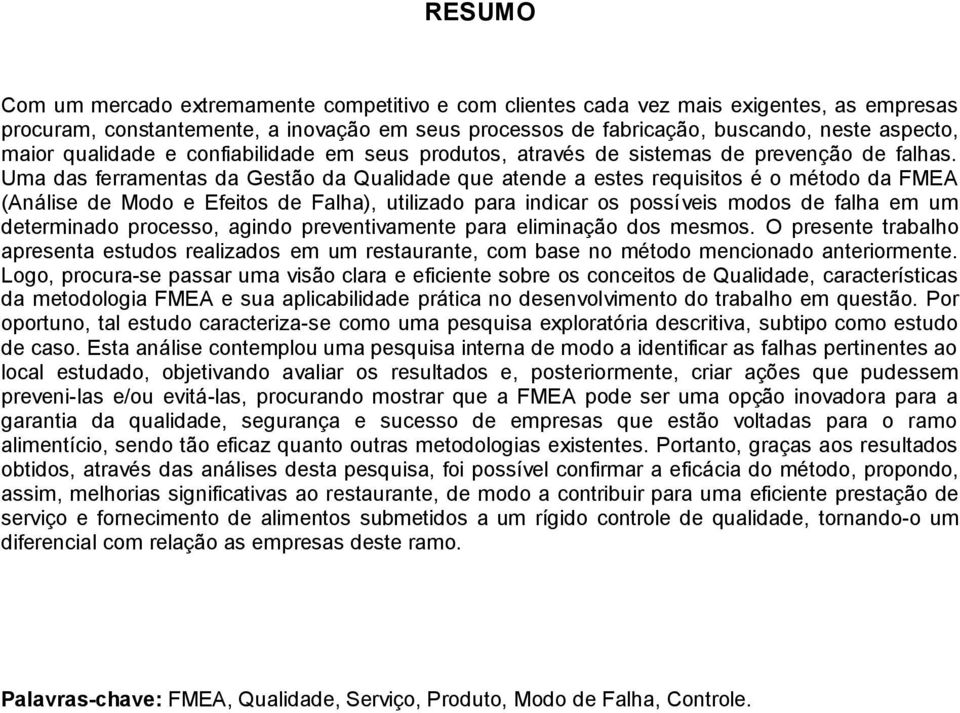 Uma das ferramentas da Gestão da Qualidade que atende a estes requisitos é o método da FMEA (Análise de Modo e Efeitos de Falha), utilizado para indicar os possíveis modos de falha em um determinado