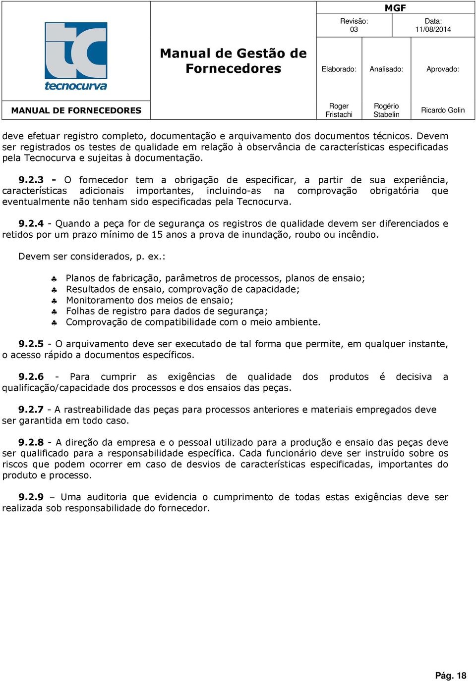 3 - O frnecedr tem a brigaçã de especificar, a partir de sua experiência, características adicinais imprtantes, incluind-as na cmprvaçã brigatória que eventualmente nã tenham sid especificadas pela