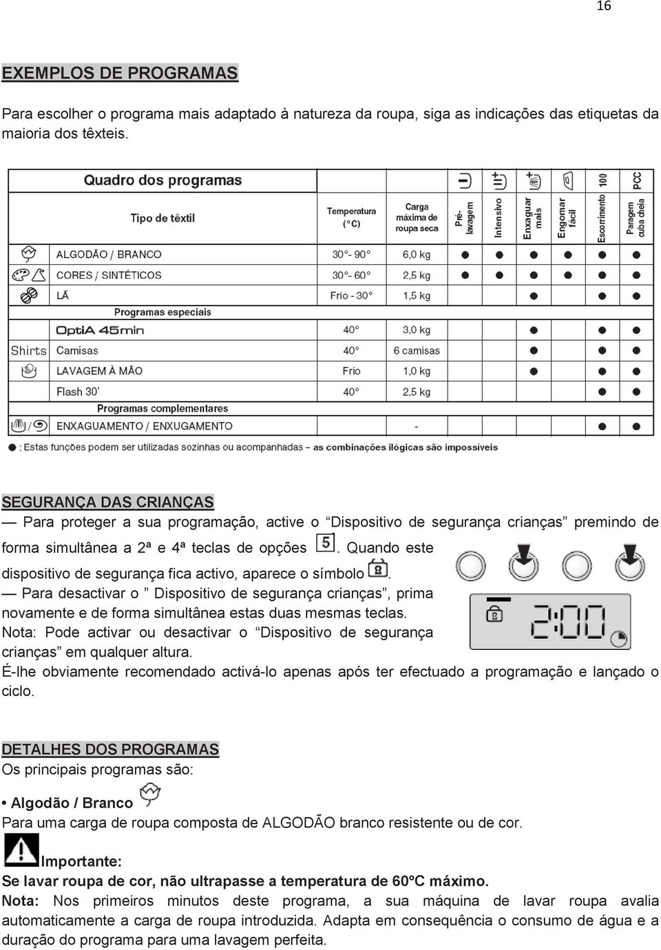 Quando este dispositivo de segurança fica activo, aparece o símbolo. Para desactivar o Dispositivo de segurança crianças, prima novamente e de forma simultânea estas duas mesmas teclas.