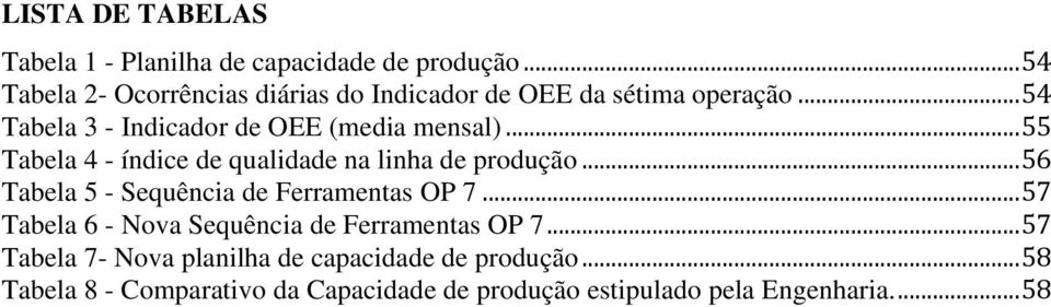 .. 55 Tabela 4 - índice de qualidade na linha de produção... 56 Tabela 5 - Sequência de Ferramentas OP 7.