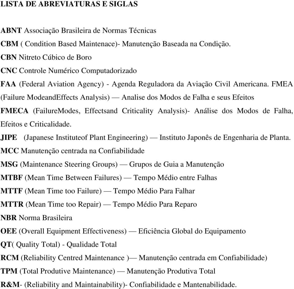 FMEA (Failure ModeandEffects Analysis) Analise dos Modos de Falha e seus Efeitos FMECA (FailureModes, Effectsand Criticality Analysis)- Análise dos Modos de Falha, Efeitos e Criticalidade.