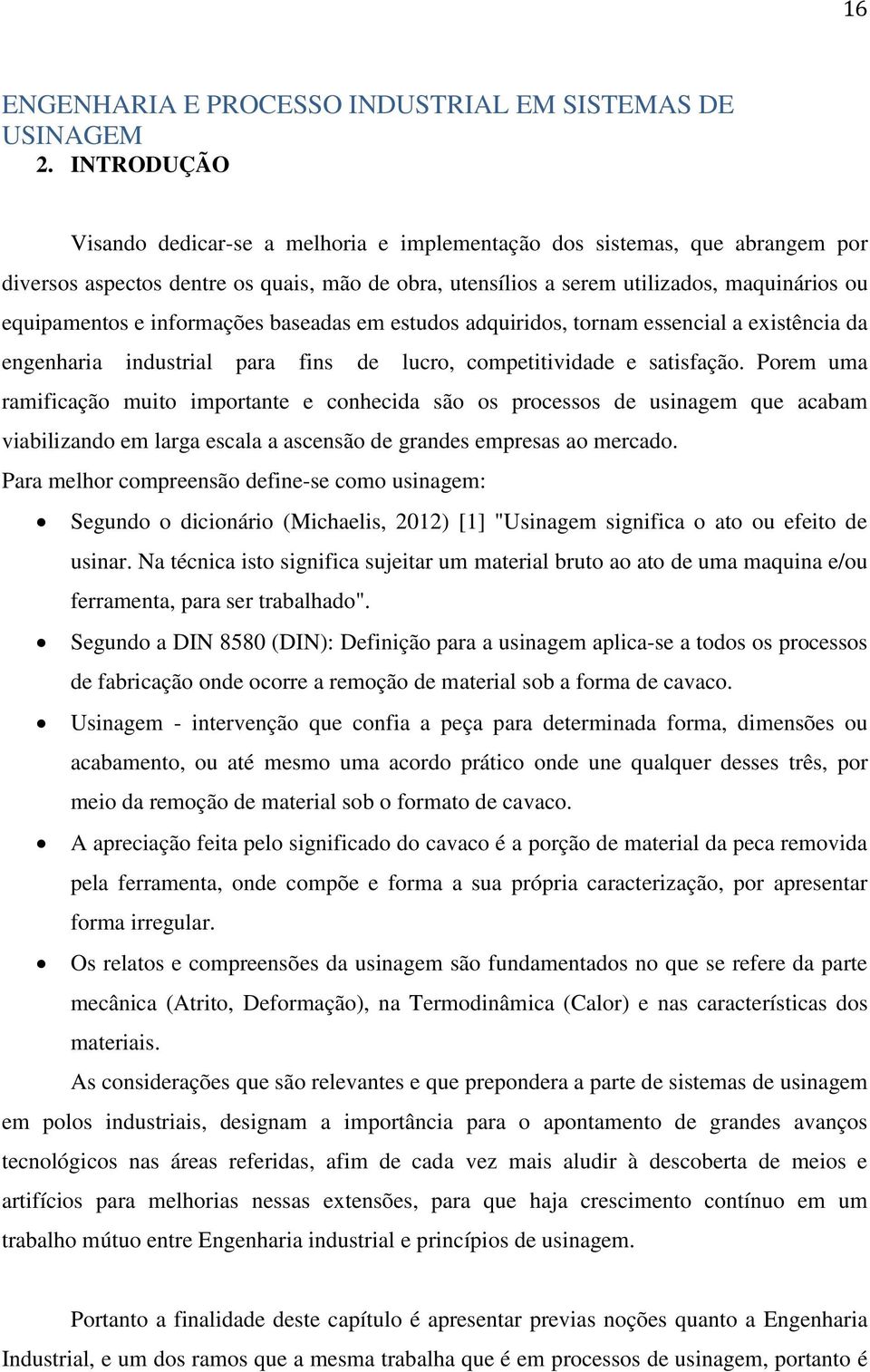 informações baseadas em estudos adquiridos, tornam essencial a existência da engenharia industrial para fins de lucro, competitividade e satisfação.