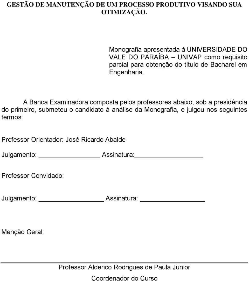 A Banca Examinadora composta pelos professores abaixo, sob a presidência do primeiro, submeteu o candidato à análise da Monografia, e julgou