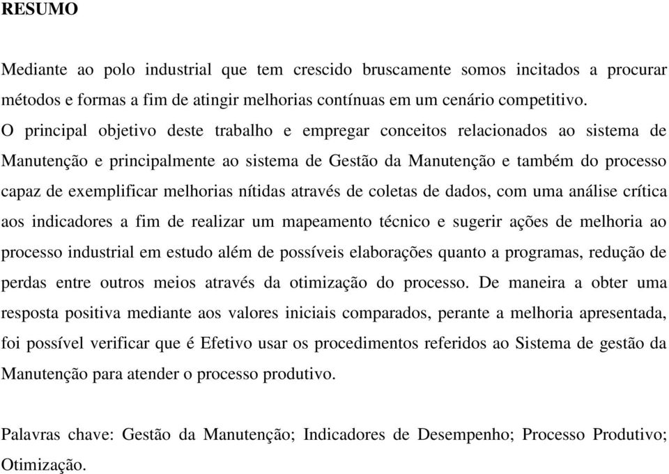 nítidas através de coletas de dados, com uma análise crítica aos indicadores a fim de realizar um mapeamento técnico e sugerir ações de melhoria ao processo industrial em estudo além de possíveis