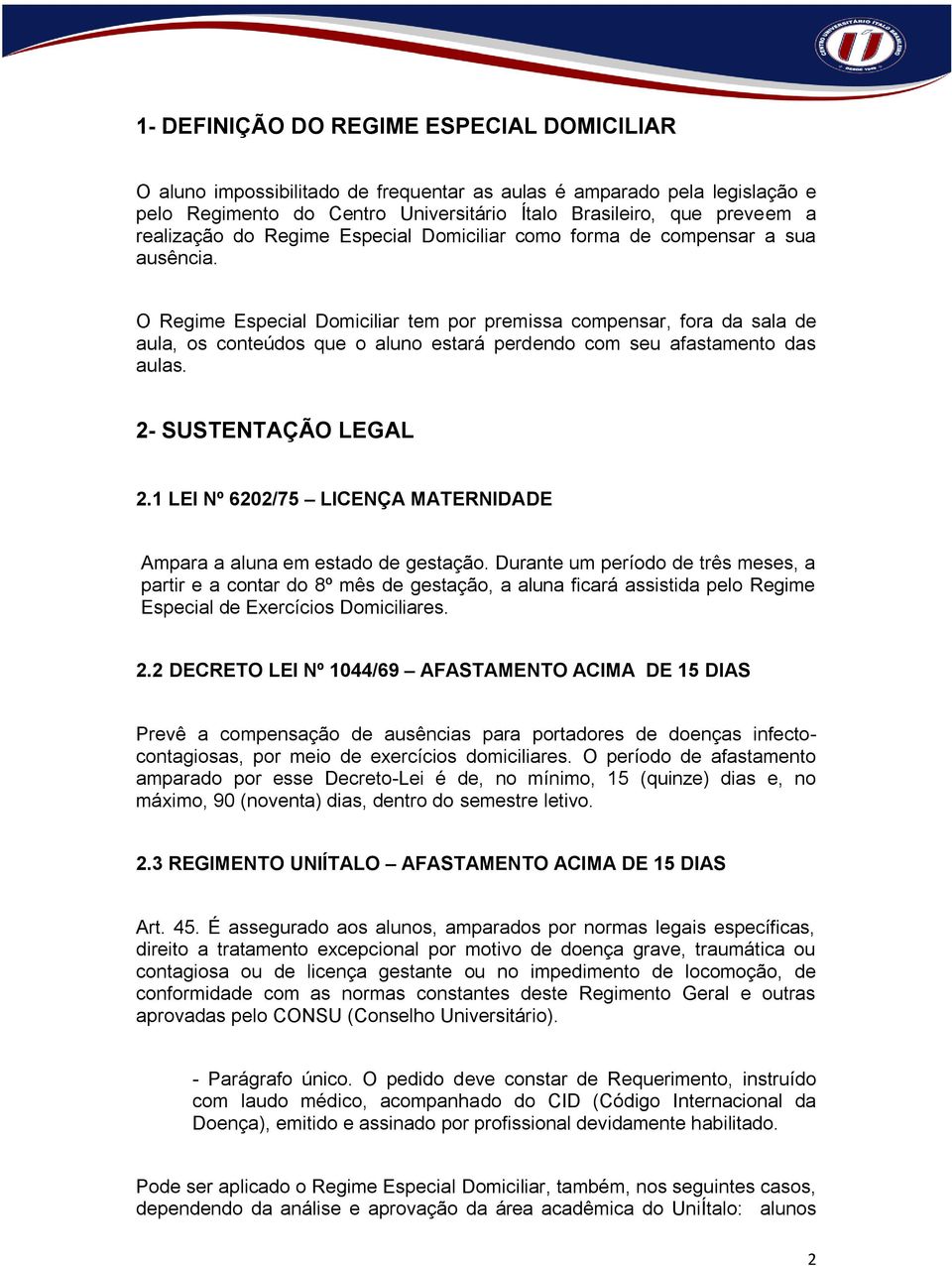 O Regime Especial Domiciliar tem por premissa compensar, fora da sala de aula, os conteúdos que o aluno estará perdendo com seu afastamento das aulas. 2- SUSTENTAÇÃO LEGAL 2.