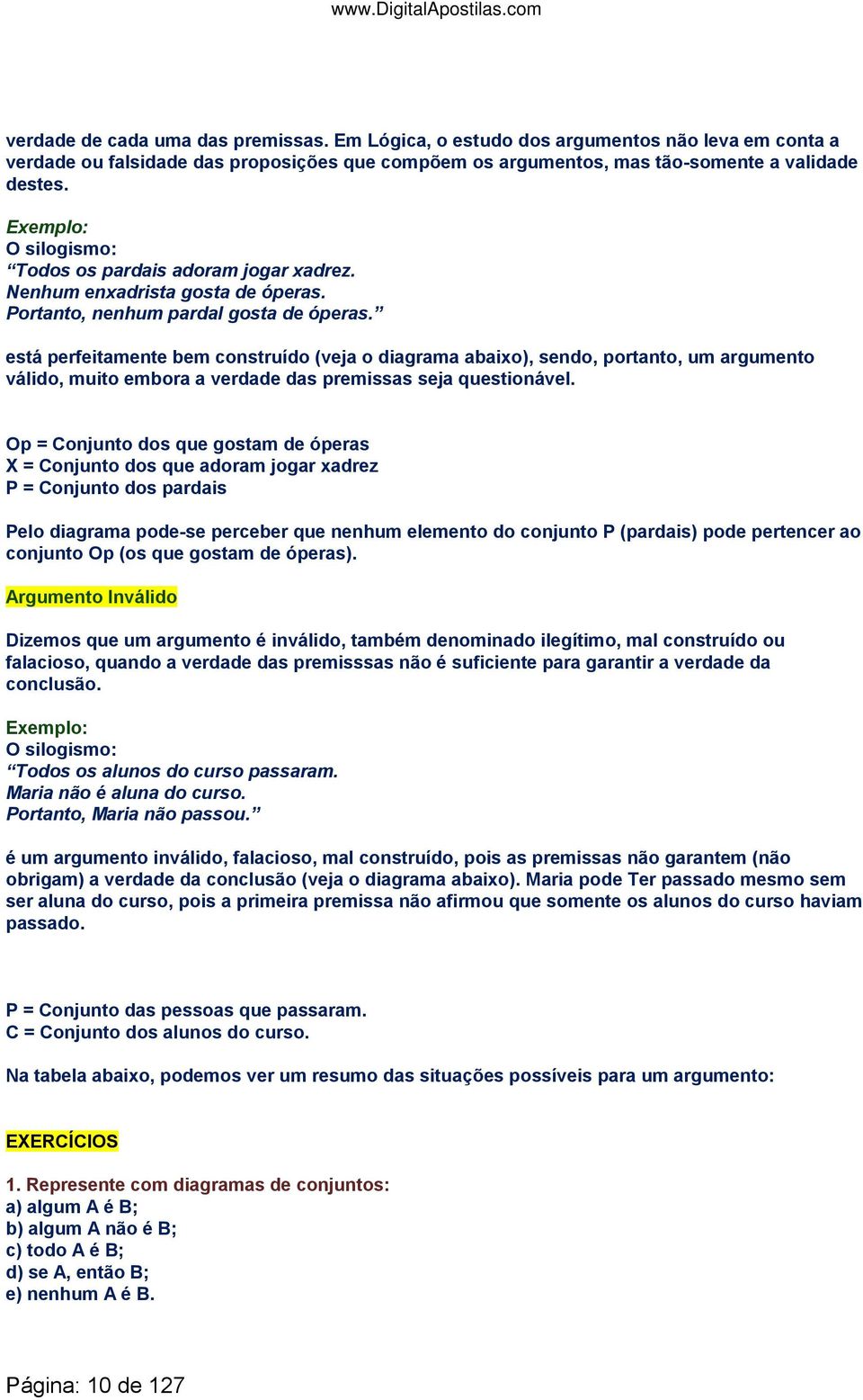 está perfeitamente bem construído (veja o diagrama abaixo), sendo, portanto, um argumento válido, muito embora a verdade das premissas seja questionável.