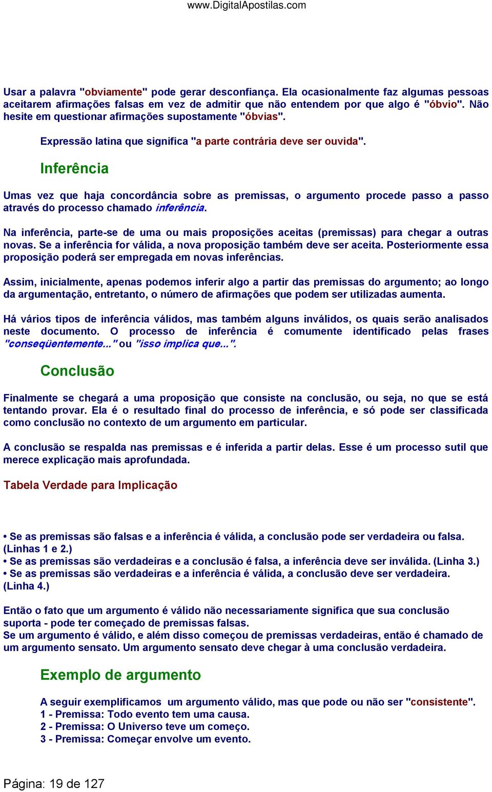 Inferência Umas vez que haja concordância sobre as premissas, o argumento procede passo a passo através do processo chamado inferência.