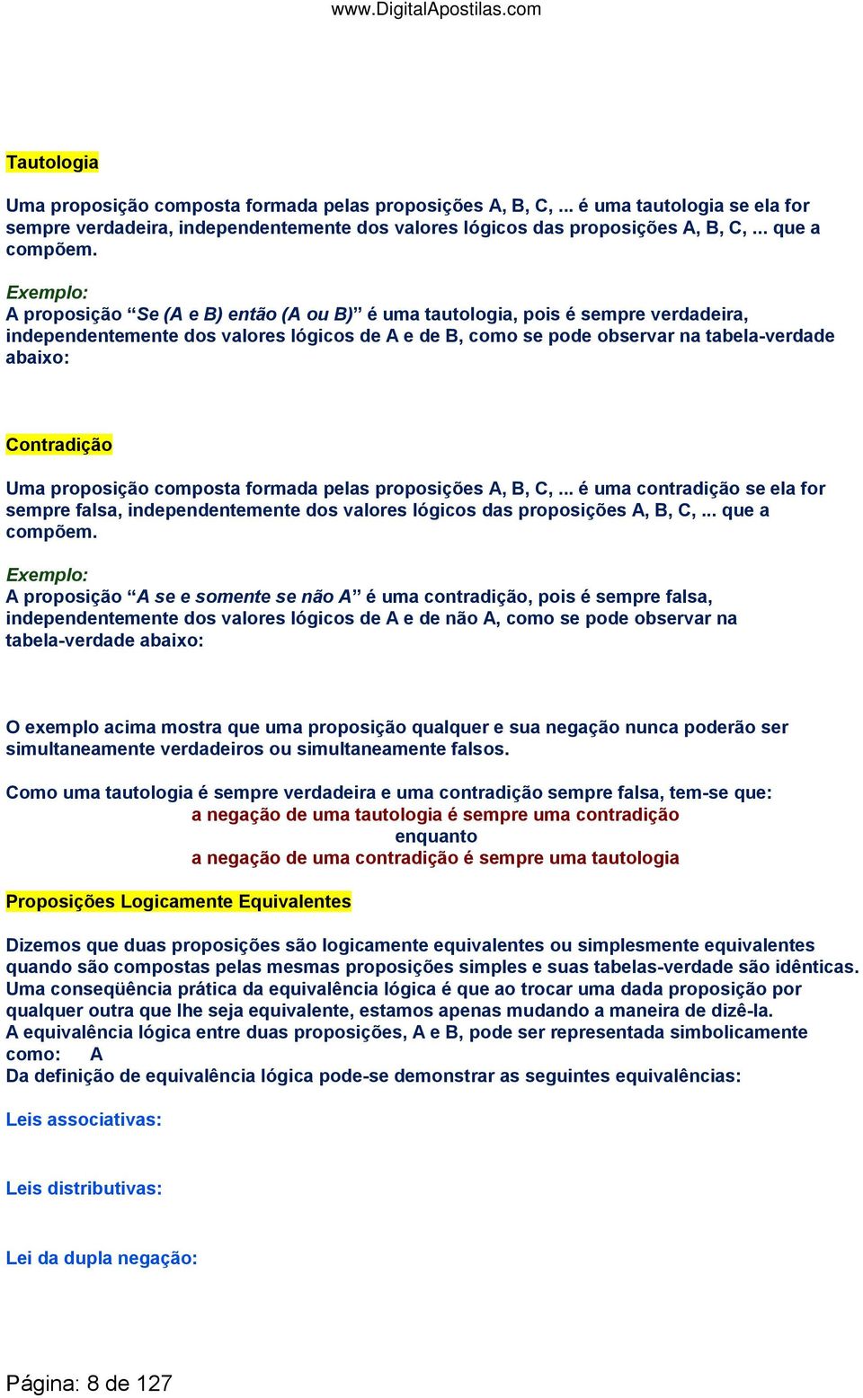 Contradição Uma proposição composta formada pelas proposições A, B, C,... é uma contradição se ela for sempre falsa, independentemente dos valores lógicos das proposições A, B, C,... que a compõem.