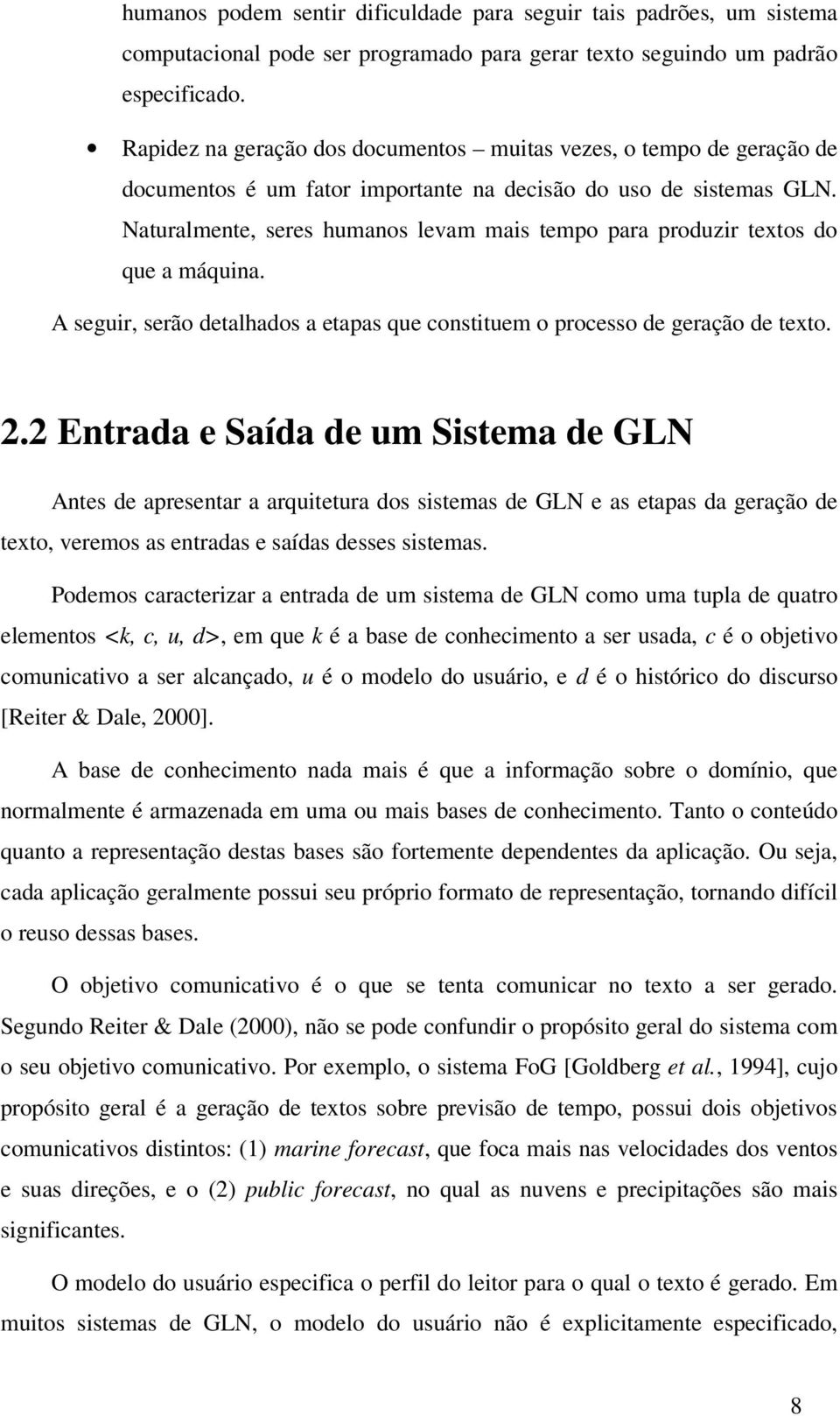 Naturalmente, seres humanos levam mais tempo para produzir textos do que a máquina. A seguir, serão detalhados a etapas que constituem o processo de geração de texto. 2.