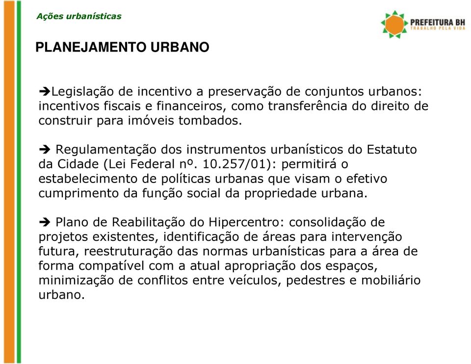 257/01): permitirá o estabelecimento de políticas urbanas que visam o efetivo cumprimento da função social da propriedade urbana.